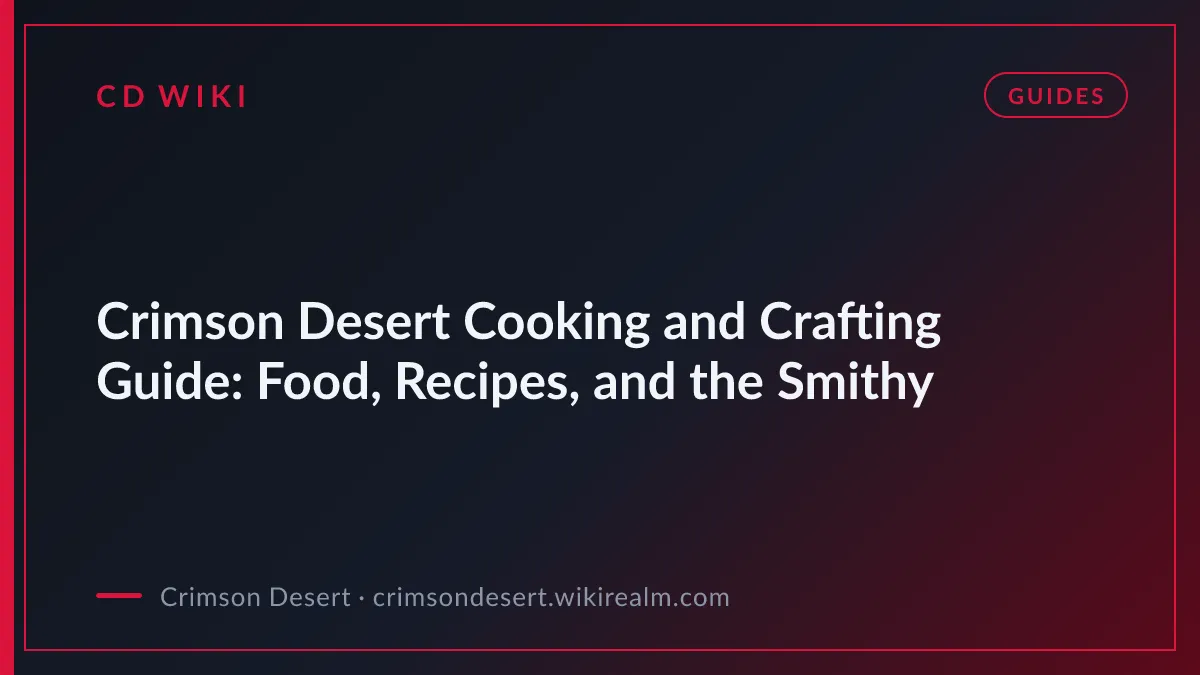 Crimson Desert Cooking and Crafting Guide: Food, Recipes, and the Smithy
